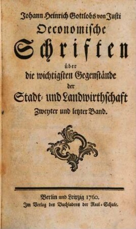 Johann Heinrich Gottlobs von Justi Oeconomische Schriften über die wichtigsten Gegenstände der Stadt- und Landwirthschaft. 2