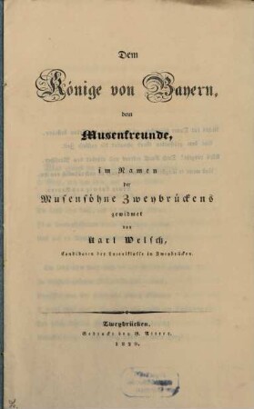 Dem Könige von Bayern, dem Musenfreunde, im Namen der Musensöhne Zweybrückens gewidmet