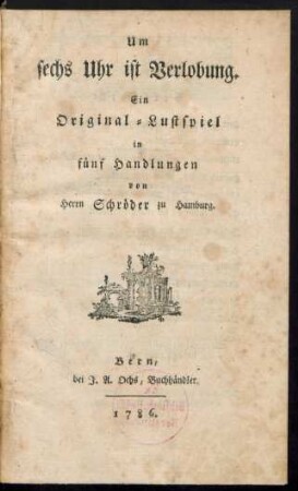 Um sechs Uhr ist Verlobung : Ein Original-Lustspiel in fünf Handlungen