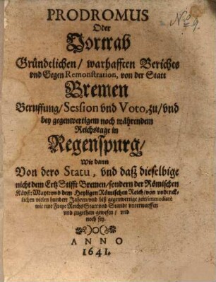 Prodromus Oder Vortrab Gründtlichen ... Berichts ... von der Statt Bremen Beruffung ... zu ... noch währendem Reichstage in Regenspurg ...
