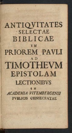 Antiquitates Selectae Biblicae In Priorem Pauli Ad Timotheum Epistolam Lectionibus ...