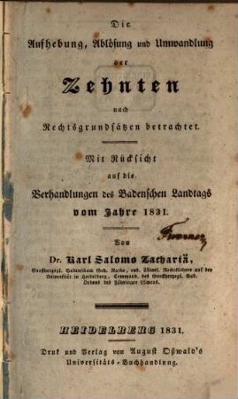 Die Aufhebung, Ablösung und Umwandlung der Zehnten nach Rechtsgrundsätzen betrachtet : Mit Rücksicht auf die Verhandlungen des Badenschen Landtags v. J. 1831