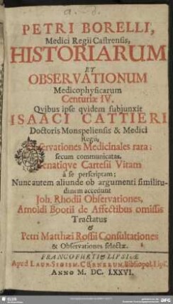 Petri Borelli, Medici Regii Castrensis, Historiarum Et Observationum Medicophysicarum Centuriae IV.