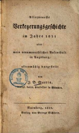 Allerneueste Verketzerungsgeschichte im Jahre 1821 : Oder mein neunmonathlicher Aufenthalt in Augsburg, aktenmäßig dargestellt
