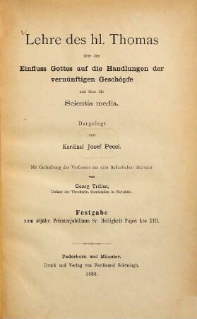 Lehre des hl. Thomas über den Einfluss Gottes auf die Handlungen der vernünftigen Geschöpfe und über die Scientia media : Festgabe zum 50jähr. Priesterjubiläum Sr. Heiligkeit Papst Leo XIII.