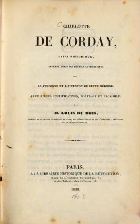 Charlotte de Corday : essai historique, offrant enfin des détails authentiques sur la personne et l'attentat de cette héroine ; avec pièces justificatives, portrait et facsimilé