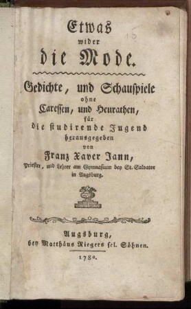 Etwas wider die Mode : Gedichte, und Schauspiele ohne Caressen, und Heurathen, für die studirende Jugend