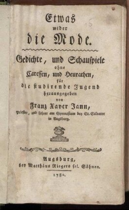 Etwas wider die Mode : Gedichte, und Schauspiele ohne Caressen, und Heurathen, für die studirende Jugend