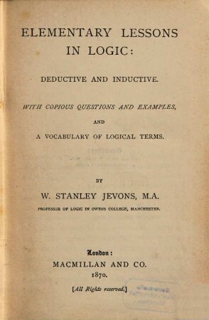 Elementary Lessons in Logic: Deductive and Inductive : With copious Questions and Examples, and a Vocabulary of Logical Terms