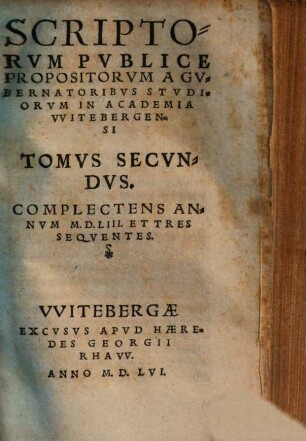 Scriptorum Publice Propositorum A Professoribus In Academia Witebergensi ... Tomus. 2, Complectens Annum MDLIII. Et Tres Sequentes