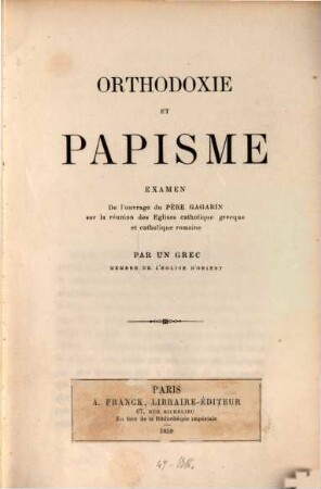Orthodoxie et papisme : Examen de l'ouvrage du Père Gagarin sur la réunion des Églises catholique grecque et catholique romaine. Par un Grec