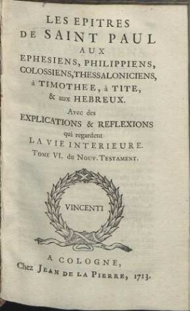 Le Nouveau Testament De Notre Seigneur Jesus-Christ. Teil: 6. Les Epitres De Saint Paul Aux Ephesiens, Philippiens, Colossiens, Thessaloniciens, à Timothée, à Tite, & aux Hebreux
