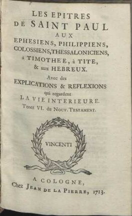 Le Nouveau Testament De Notre Seigneur Jesus-Christ. Teil: 6. Les Epitres De Saint Paul Aux Ephesiens, Philippiens, Colossiens, Thessaloniciens, à Timothée, à Tite, & aux Hebreux