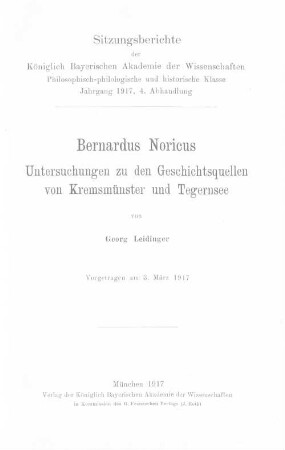 Bernardus Noricus : Untersuchungen zu den Geschichtsquellen von Kremsmünster und Tegernsee ; vorgetragen am 3. März 1917