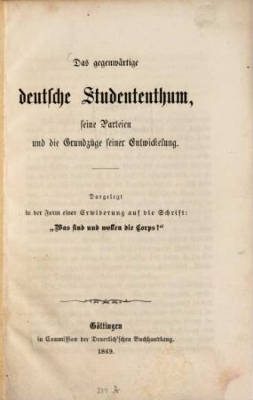 Das gegenwärtige deutsche Studententhum, seine Parteien und die Grundzüge seiner Entwickelung : dargelegt in der Form einer Erwiderung auf die Schrift: "Was sind und wollen die Corps?"