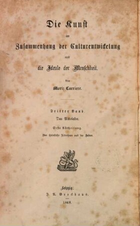 Die Kunst im Zusammenhang der Culturentwickelung und die Ideale der Menschheit, Bd. 3, Das Mittelalter ; Abth. 1. Das christliche Alterthum und der Islam in Dichtung, Kunst und Wissenschaft