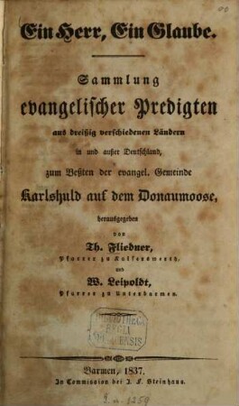 Ein Herr, Ein Glaube : Sammlung evangelischer Predigten aus dreißig verschiedenen Ländern in und außer Deutschland, zum Beßten der evangel. Gemeinde Karlshuld auf dem Donaumoose