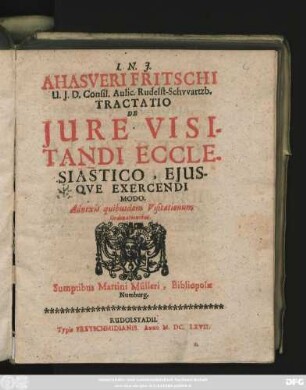 Ahasveri Fritschi U.I.D. Consil. Aulic. Rudelst-Schwartzb. Tractatio De Iure Visitandi Ecclesiastico, Eiusque Exercendi Modo : Adnexis quibusdam Visitationum Ordinationibus