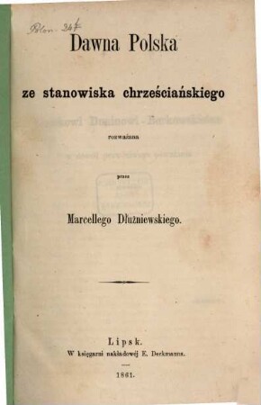 Dawna Polska ze stanowiska chrześciańskiego rożwazana : Das alte Polen vom christl. Standpunkte betrachtet. Przez Marcellego Dłużniewskiego