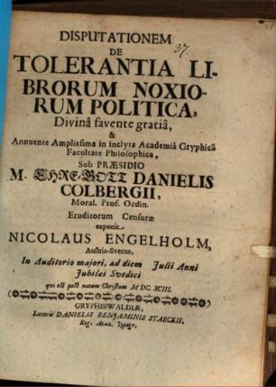 Disputationem De Tolerantia Librorum Noxiorum Politica, ... Sub Praesidio M. Ehre-Gott Danielis Colbergii ... exponit Nicolaus Engelholm ...