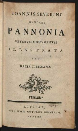 Joannis Severini Hungari Pannonia Veterum Monumentis Illustrata : Cum Dacia Tibissana