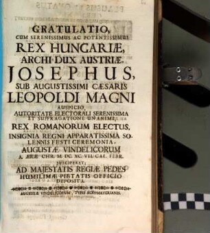 Gratulatio, cum ... Josephus, sub ... Leopoldi Magni auspicio ... rex Romanourm electus, insignia regni ... Augustae Vindelicorum ... 1690. VII. Cal. Febr. susciperet
