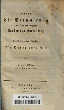 Ueber die Verwaltung des Staatskanzlers Fürsten von Hardenberg : Fortsetzung der Schrift: Ein Punkt aufs I [et]c.