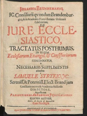 Johannis Brunnemanni, IC. ... De Iure Ecclesiastico : Tractatus Posthumus, In Usum Ecclesiarum Evangel. & Consistoriorum Concinnatus, & Necessariis Supplimentis adauctus