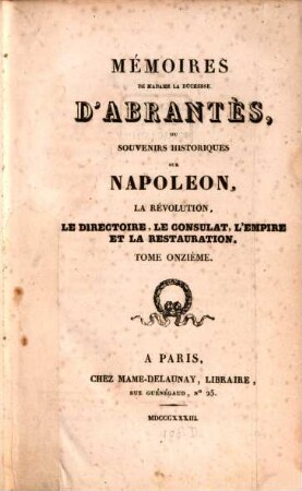 Mémoires de Madame la Duchesse D'Abrantès, ou souvenirs historiques sur Napoléon, la Révolution, le Directoire, le Consulat, l'Empire et la Restauration. 11