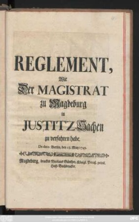 Reglement, Wie Der Magistrat zu Magdeburg in Justitz-Sachen zu verfahren habe : De dato Berlin, den 18. May 1749