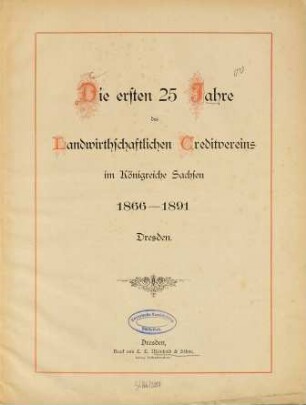 Die ersten 25 Jahre des landwirtschaftlichen Creditvereins im Königreich Sachsen : 1866 - 1891. Dresden