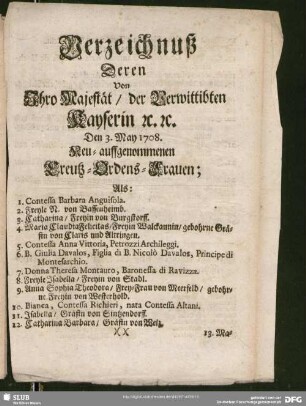 Verzeichnuß Deren Ihro Majestät, der Verwittibten Kayserin [et]c. [et]c. Den 3. May 1708. Neu-aufgenommenen Kreutz-Ordens-Frauen; ...