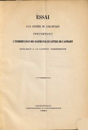 Essai d'un système de linguistique comprenant l'interprétation des racines par les lettres de l'alphabet : appliqué a la langue armén.