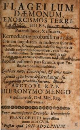 Flagellum Daemonum : Exorcismos Terribiles, Potentissimos, & efficaces, Remediaque probatissima ac doctrinam singularem, in malignos spiritus expellendos, facturasque & maleficia fuganda de obsessis corporibus complectens ... ;