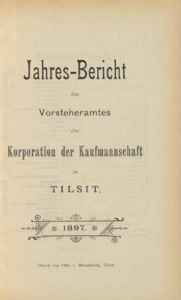 1897: Jahres-Bericht des Vorsteheramts der Korporation der Kaufmannschaft zu Tilsit