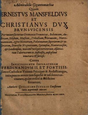 Admirabilis Gigantomachia, quam Ernestus Mansfeldius et Christianus, Dux Brunsv. per universas totius Germaniae provincias ... contra invictiss. imp. Ferdinandum II. ... excitarunt.