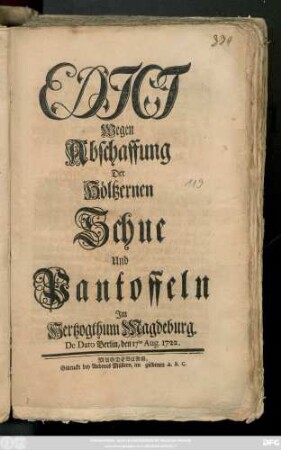 Edict Wegen Abschaffung Der Höltzernen Schue Und Pantoffeln Jm Hertzogthum Magdeburg : De Dato Berlin, den 17ten Aug. 1722.
