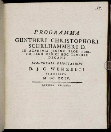 Programma Guntheri Christophori Schelhammeri D. In Academia Ienensi Prof. Publ. Collegii Medici Hoc Tempore Decani Inaugurali Disputationi D. J. C. Wenzelii Praemissum : [P.P. D. XX. Maii. MDCXCIV.]