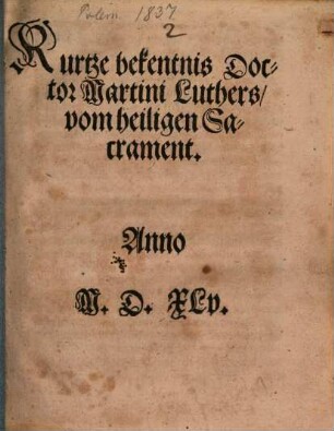 Kurtze bekentnis Doctor Martini Luthers, vom heiligen Sacrament : Anno M.D.XLv.