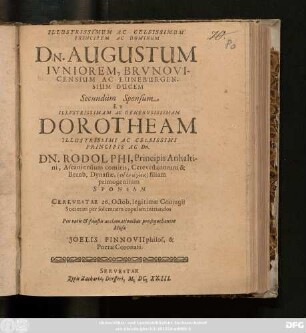 Illustrissimum Ac Celsissimum Principem Ac Dominum Dn. Augustum Iuniorem, Brunovicensium Ac Luneburgensium Ducem Secundum Sponsum Et ... Dorotheam ... Dn. Rodolphi, Principis Anhaltini ... filiam primogenitam Sponsam Cerevestae 26. Octob. legitimae Coniugii Societati per solemnem copulam initiandos Piis votis & faustis acclamationibus prosequebantur Musae Joelis Pinnovii ...