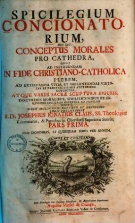 Spicilegium Concionatorium, Hoc Est: Conceptus Morales Pro Cathedra. 1, Pro Dominicis, Et Quibusdam Feriis Per Annum