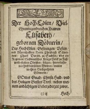 Der Hoch Edlen/ Viel-Ehrentugendreichen Frawen Elisabeth/ gebornen Döhnerin/ Des Hoch Edlen/ Gestrengen/ Vesten/ und Mannhfften Herrn Christoph Schneiders/ [...] Witwen [...]