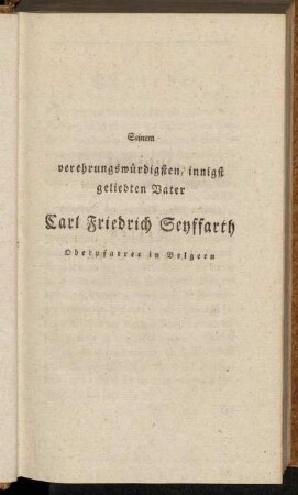 Seinem verehrungswürdigsten, innigst geliebten Vater Carl Friedrich Seyffarth Oberpfarrer in Belgern