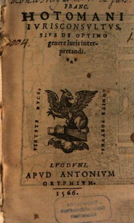 Franc. Hotomani Iurisconsultus Sive De Optimo Genere Iuris Interpretandi
