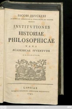 Iacobi Bruckeri Academiae Scientiarvm Berolinens. Et Bonon. Membri Institvtiones Historiae Philosopicae Vsvi Academicae Ivventvtis Adornatae