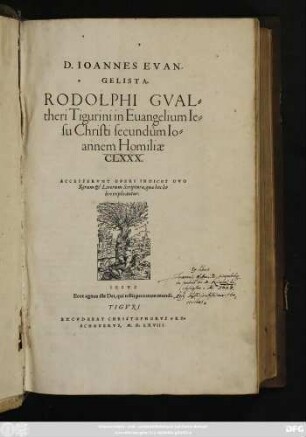 D. IOANNES EVAN-||GELISTA.|| RODOLPHI GVAL=||theri Tigurini in Euangelium Ie=||su Christi secundum Io=||annem Homiliae || CLXXX.|| ACCESSERVNT OPERI INDICES DVO || Rerum et Locorum Scripturae, quae hoc li=||bro explicantur.|| ... ||