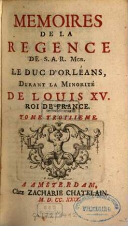 Mémoires De La Régence De S. A. R. Mgr. Le Duc D'Orleans, Durant La Minorite De Louis XV. Roi De France, 3