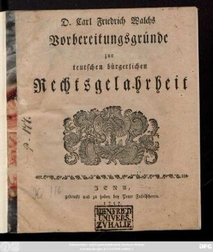 D. Carl Friedrich Walchs Vorbereitungsgründe zur teutschen bürgerlichen Rechtsgelahrheit