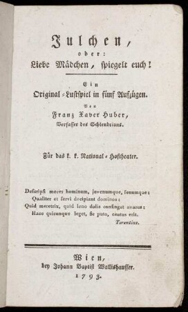 Julchen, oder: Liebe Mädchen, spiegelt euch! : Ein Original-Lustspiel in fünf Aufzügen ; Für das k. k. National-Hoftheater