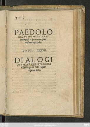 PAEDOLO||GIA PETRI MOSELLANI || Protegensis in puerorum usum || conscripta & aucta.|| DIALOGI XXXVII.|| DIALOGI || PVERILES CHRISTOPHORI || Hegendorphini XII. lepidi || aeque ac docti.||